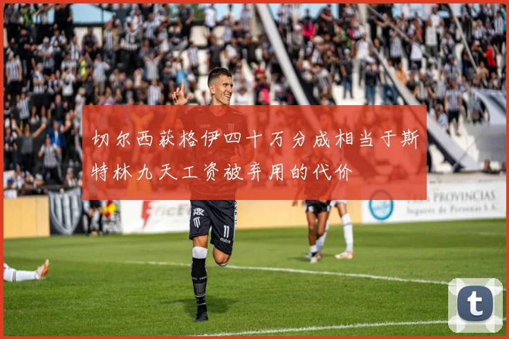 切尔西获格伊四十万分成相当于斯特林九天工资被弃用的代价